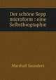 Der schone Sepp microform : eine Selbstbiographie, Saunders Marshall 