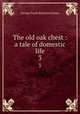 The old oak chest : a tale of domestic life. 3, G. P. James 