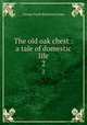 The old oak chest : a tale of domestic life. 2, G. P. James 