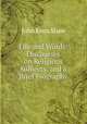 Life and Words: Discourses on Religious Subjects, and a Brief Biography, John Knox Shaw 