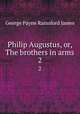 Philip Augustus, or, The brothers in arms. 2, G. P. James 
