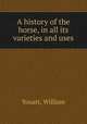 A history of the horse, in all its varieties and uses, Youatt, William 