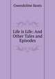 Life is Life: And Other Tales and Episodes, Gwendoline Keats 