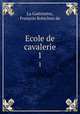 Ecole de cavalerie. 1, Francois Robichon de La Gueriniere 