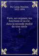 Paris, ses organes, ses fonctions et sa vie, dans la seconde moiti du xixe sicle. 3, Du Camp, Maxime, 1822-1894 