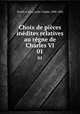 Choix de pices indites relatives au rgne de Charles VI. 01, Louis Claude Douet-d