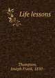 Life lessons, Thompson, Joseph Frank, 1850- 
