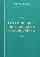 Les chroniques du chateau de Fontainebleau, Leon Deroy 
