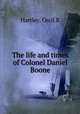 The life and times of Colonel Daniel Boone, Cecil B. Hartley 