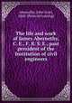 The life and work of James Abernethy, C. E., F. R. S. E., past president of the Institution of civil engineers, Abernethy, John Scott, 1860- [from old catalog] 