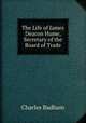 The Life of James Deacon Hume, Secretary of the Board of Trade, Charles Badham 
