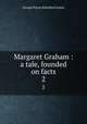 Margaret Graham : a tale, founded on facts. 2, G. P. James 