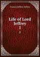 Life of Lord Jeffrey. 1, Francis Jeffrey Jeffrey 