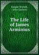 The Life of James Arminius., Kaspar Brandt, John Guthrie 