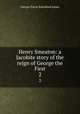 Henry Smeaton: a Jacobite story of the reign of George the First. 2, G. P. James 