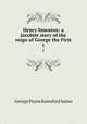 Henry Smeaton: a Jacobite story of the reign of George the First. 1, G. P. James 