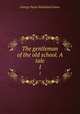 The gentleman of the old school. A tale. 1, G. P. James 