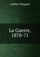 La Guerre, 1870-71, Arthur Chuquet 