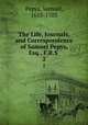 The Life, Journals, and Correspondence of Samuel Pepys, Esq., F.R.S .. 2, Pepys, Samuel, 1633-1703 