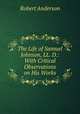 The Life of Samuel Johnson, LL. D.: With Critical Observations on His Works, Robert Anderson 