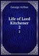 Life of Lord Kitchener. 2, George Arthur 