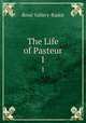 The Life of Pasteur. 1, Rene? Vallery-Radot 