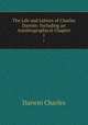 The Life and Letters of Charles Darwin: Including an Autobiographical Chapter. 1, Darwin Charles 