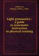 Light gymnastics : a guide to systematic instruction in physical training, Anderson, William Gilbert, 1860- 