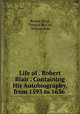 Life of . Robert Blair . Containing His Autobiography, from 1593 to 1636 ., Robert Blair, Thomas McCrie, William Row 