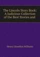 The Lincoln Story Book: A Judicious Collection of the Best Stories and ., Henry Llewellyn Williams 