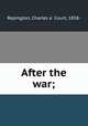 After the war;, Charles a? Court Repington 