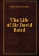 The Life of Sir David Baird, Walter Harold Wilkin 