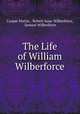 The Life of William Wilberforce, Caspar Morris , Robert Isaac Wilberforce, Samuel Wilberforce 