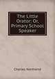 The Little Orator: Or, Primary School Speaker, Charles Northend 
