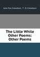 The Little While & Other Poems: & Other Poems, Jane Fox Crewdson, T . D. Crewdson 
