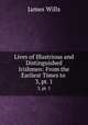 Lives of Illustrious and Distinguished Irishmen: From the Earliest Times to .. 3, pt. 1, James Wills 