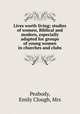 Lives worth living; studies of women, Biblical and modern, especially adapted for groups of young women in churches and clubs, Peabody, Emily Clough, Mrs 