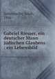 Gabriel Riesser, ein deutscher Mann judischen Glaubens : ein Lebensbild, Seifensieder, Jakob, 1866- 