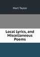 Local Lyrics, and Miscellaneous Poems, Mart Taylor 