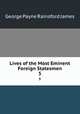 Lives of the Most Eminent Foreign Statesmen. 5, G. P. James 