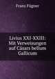 Livius XXI-XXIII: Mit Verweisungen auf Casars bellum Gallicum, Franz Fugner 