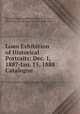 Loan Exhibition of Historical Portraits: Dec. 1, 1887-Jan. 15, 1888 : Catalogue, Pennsylvania Academy of the Fine Arts 