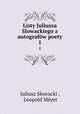 Listy Juliusza Slowackiego z autografw poety. 1, Juliusz Slowacki 