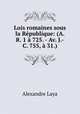 Lois romaines sous la Republique: (A. R. 1 a 725. - Av. J.-C. 755, a 31.), Alexandre Laya 