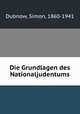 Die Grundlagen des Nationaljudentums, Dubnow, Simon, 1860-1941 