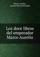 Los doce libros del emperador Marco Aurelio, Marco Aurelio 