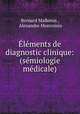 Elements de diagnostic clinique: (semiologie medicale), Bernard Malkmus , Alexandre Monvoisin 