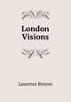 London Visions, Binyon, Laurence, 1869-1943 