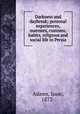 Darkness and daybreak; personal experiences, manners, customs, habits, religious and social life in Persia, Adams, Isaac, 1872- 