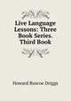 Live Language Lessons: Three Book Series. Third Book, Howard Roscoe Driggs 